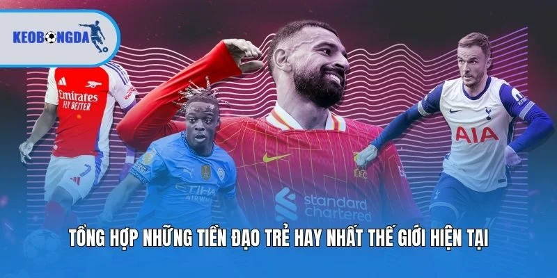 Tổng hợp những tiền đạo trẻ hay nhất thế giới hiện tại